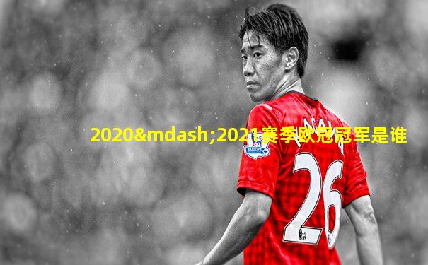 2020—2021赛季欧冠冠军是谁