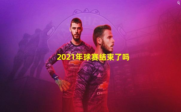 2021年球赛结束了吗