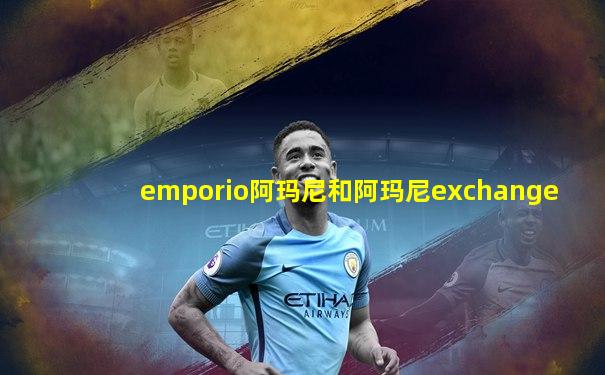 emporio阿玛尼和阿玛尼exchange