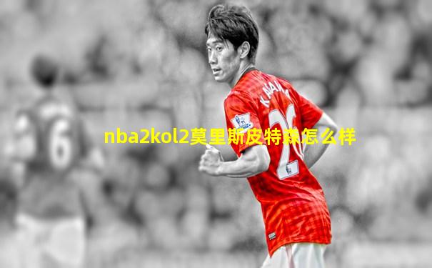 nba2kol2莫里斯皮特森怎么样