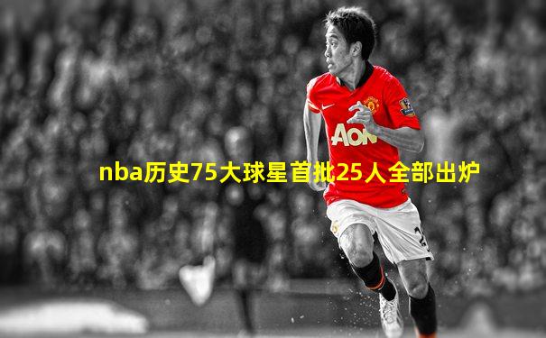 nba历史75大球星首批25人全部出炉