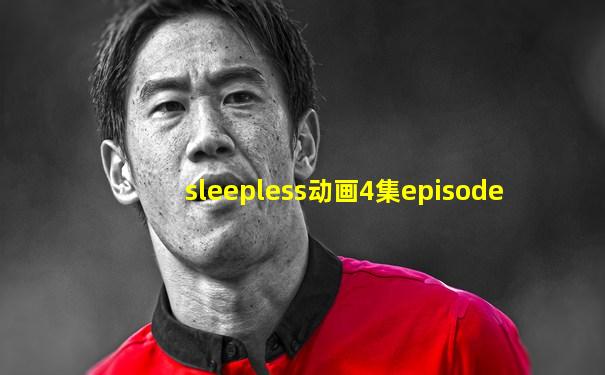 sleepless动画4集episode