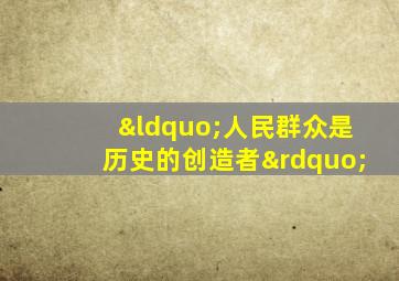 “人民群众是历史的创造者”
