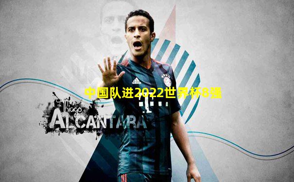 中国队进2022世界杯8强