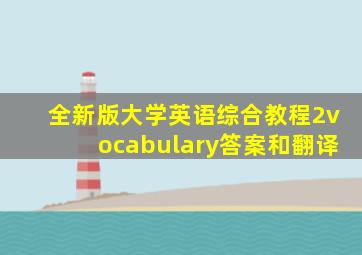 全新版大学英语综合教程2vocabulary答案和翻译