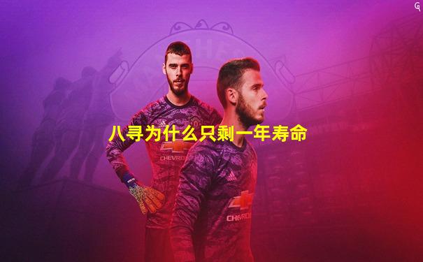 八寻为什么只剩一年寿命