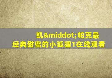 凯·帕克最经典甜蜜的小狐狸1在线观看