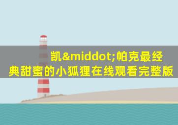 凯·帕克最经典甜蜜的小狐狸在线观看完整版
