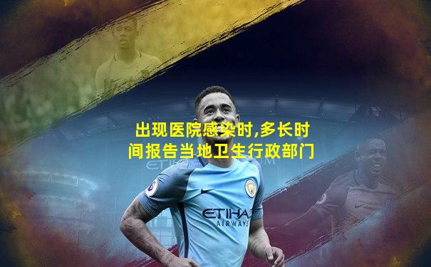 出现医院感染时,多长时间报告当地卫生行政部门