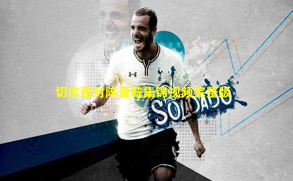 切尔西对阵曼城集锦视频完整版