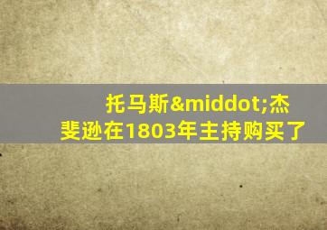 托马斯·杰斐逊在1803年主持购买了