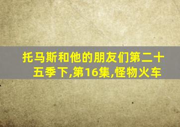 托马斯和他的朋友们第二十五季下,第16集,怪物火车