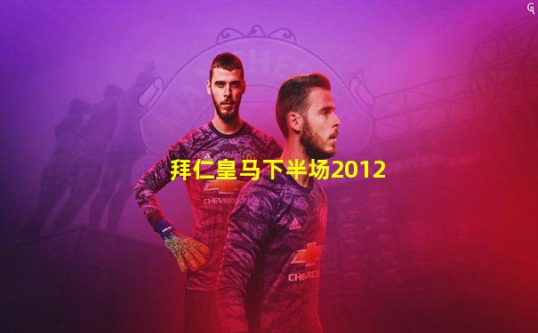 拜仁皇马下半场2012