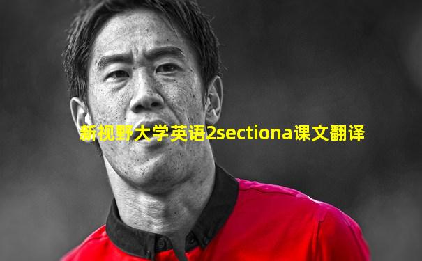 新视野大学英语2sectiona课文翻译