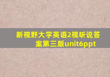 新视野大学英语2视听说答案第三版unit6ppt