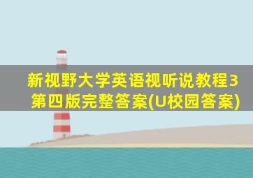 新视野大学英语视听说教程3第四版完整答案(U校园答案)