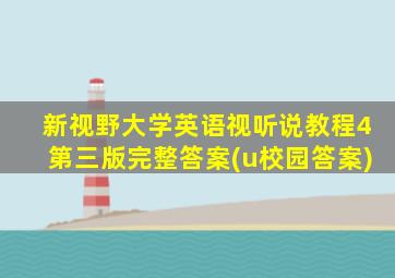 新视野大学英语视听说教程4第三版完整答案(u校园答案)