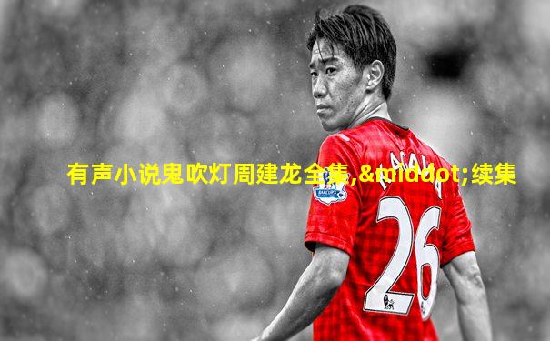 有声小说鬼吹灯周建龙全集,·续集