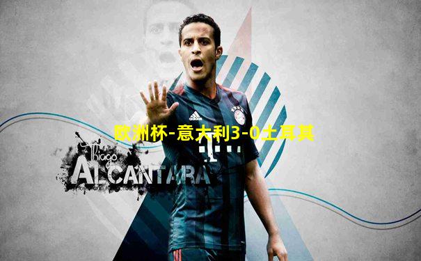 欧洲杯-意大利3-0土耳其