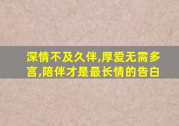 深情不及久伴,厚爱无需多言,陪伴才是最长情的告白