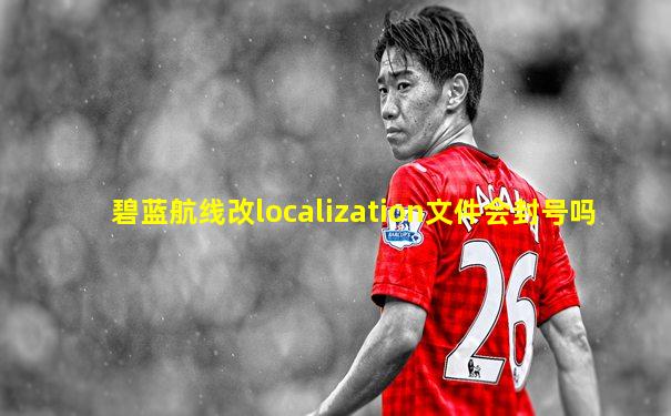 碧蓝航线改localization文件会封号吗