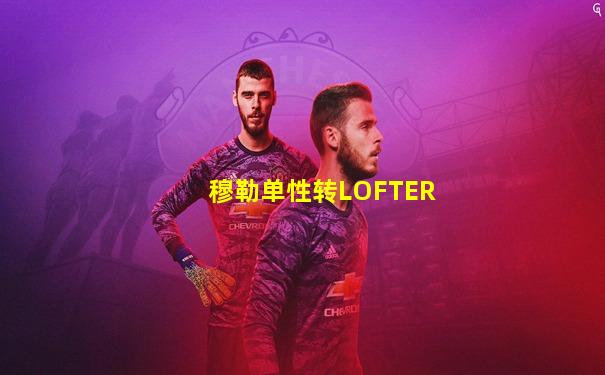 穆勒单性转LOFTER