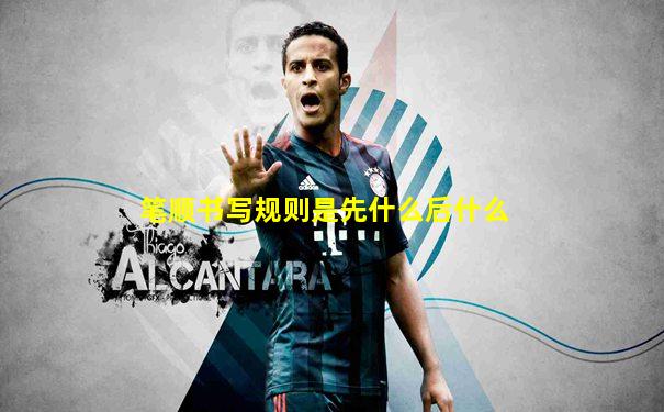 笔顺书写规则是先什么后什么
