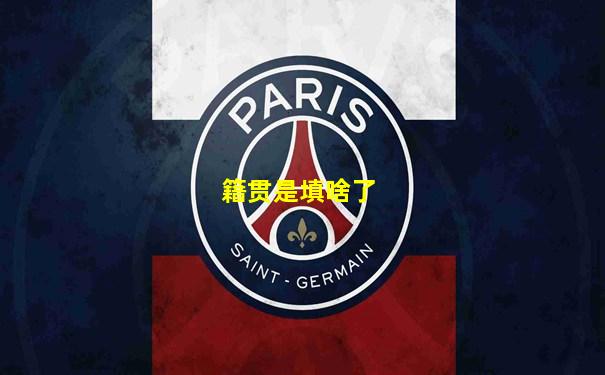 籍贯是填啥了