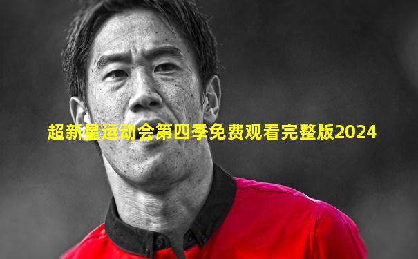 超新星运动会第四季免费观看完整版2024