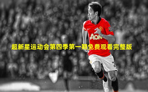 超新星运动会第四季第一期免费观看完整版