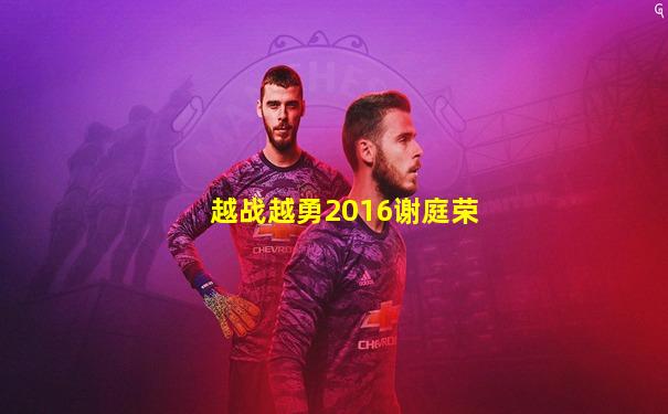 越战越勇2016谢庭荣
