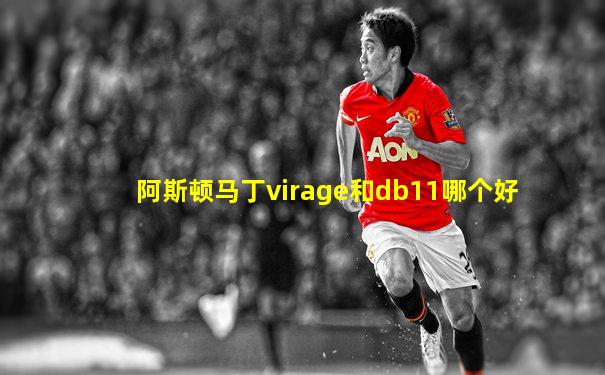 阿斯顿马丁virage和db11哪个好