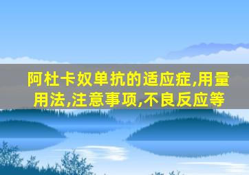 阿杜卡奴单抗的适应症,用量用法,注意事项,不良反应等