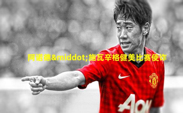 阿诺德·施瓦辛格健美比赛使诈