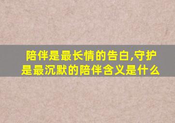 陪伴是最长情的告白,守护是最沉默的陪伴含义是什么