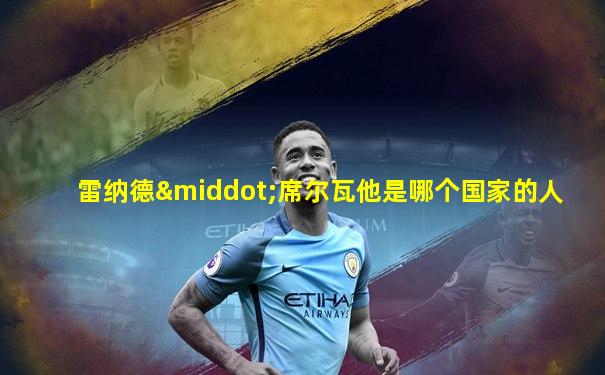 雷纳德·席尔瓦他是哪个国家的人
