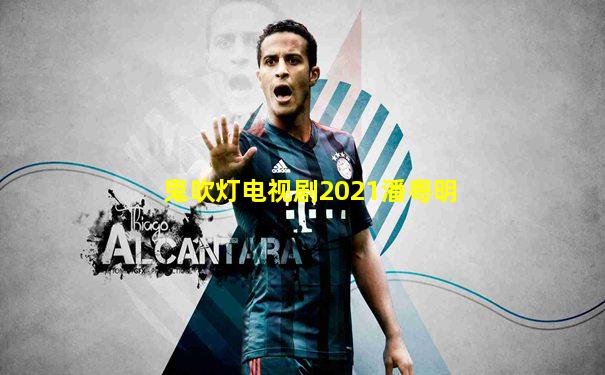 鬼吹灯电视剧2021潘粤明